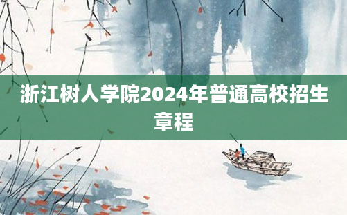 浙江树人学院2024年普通高校招生章程