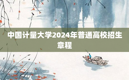 中国计量大学2024年普通高校招生章程