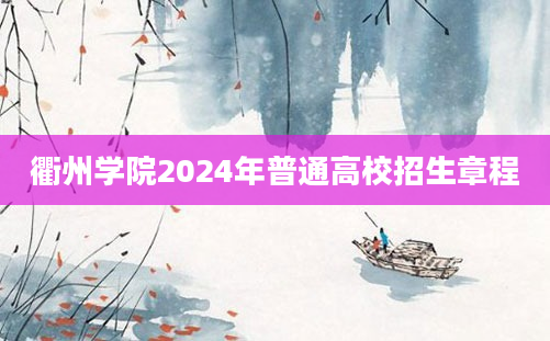 衢州学院2024年普通高校招生章程