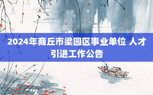 2024年商丘市梁园区事业单位 人才引进工作公告