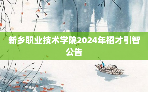 新乡职业技术学院2024年招才引智公告