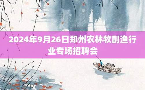 2024年9月26日郑州农林牧副渔行业专场招聘会