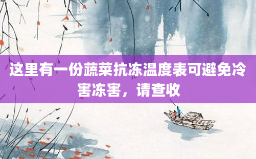 这里有一份蔬菜抗冻温度表可避免冷害冻害，请查收